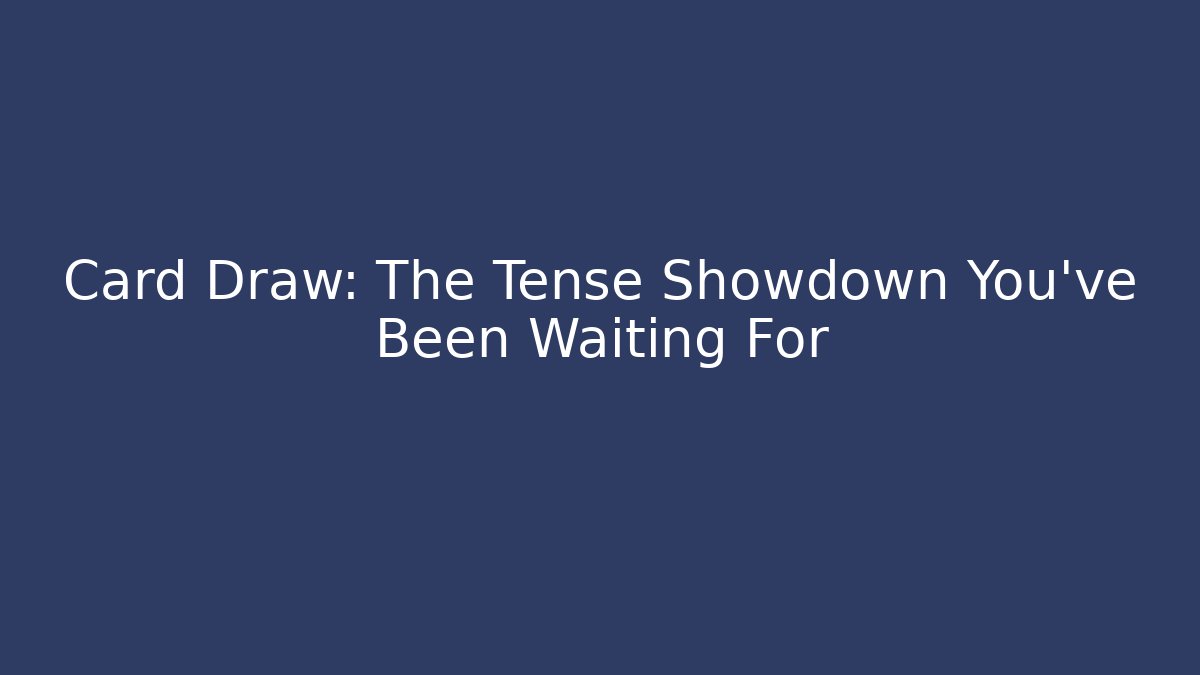 Card Draw: The Tense Showdown You've Been Waiting For - Create More Assets