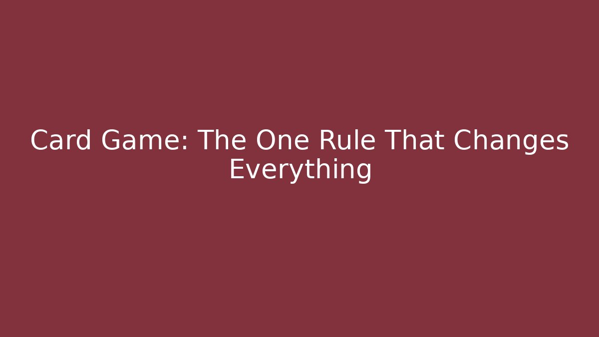 Card Game: The One Rule That Changes Everything