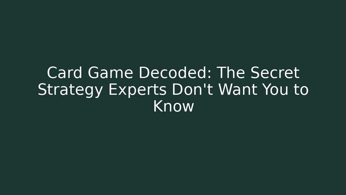 Card Game Decoded: The Secret Strategy Experts Don’t Want You to Know