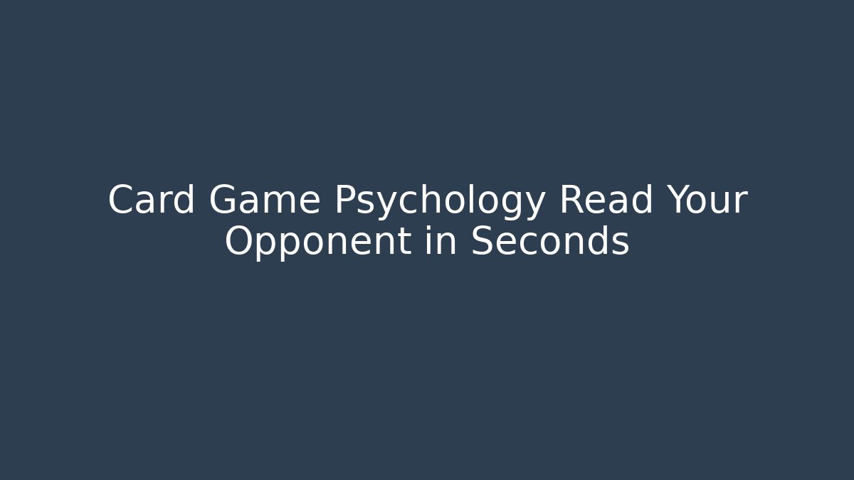 Card Game Psychology Read Your Opponent in Seconds
