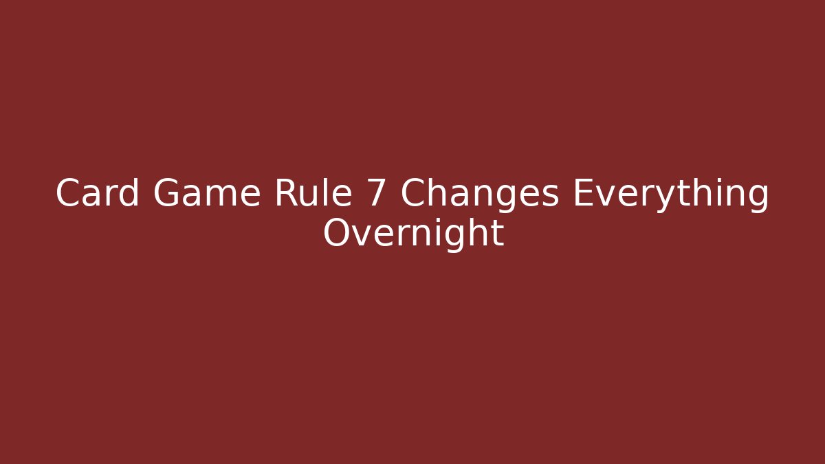 Card Game Rule 7 Changes Everything Overnight - Create More Assets