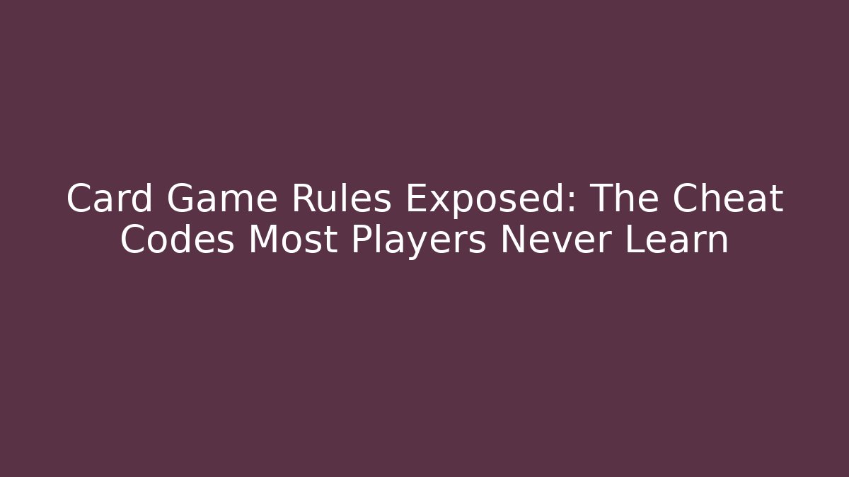 Card Game Rules Exposed: The Cheat Codes Most Players Never Learn