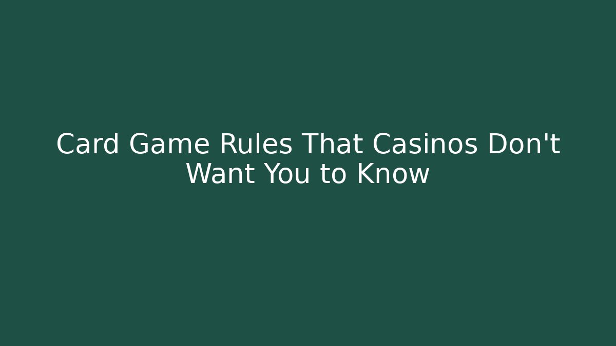 Card Game Rules That Casinos Don't Want You to Know