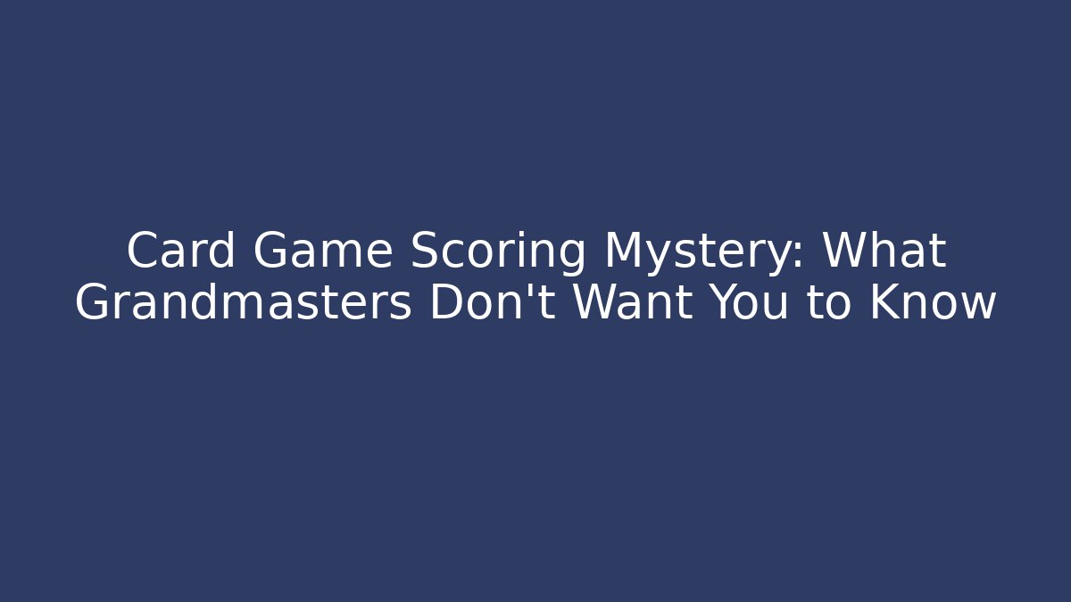 Card Game Scoring Mystery: What Grandmasters Don’t Want You to Know