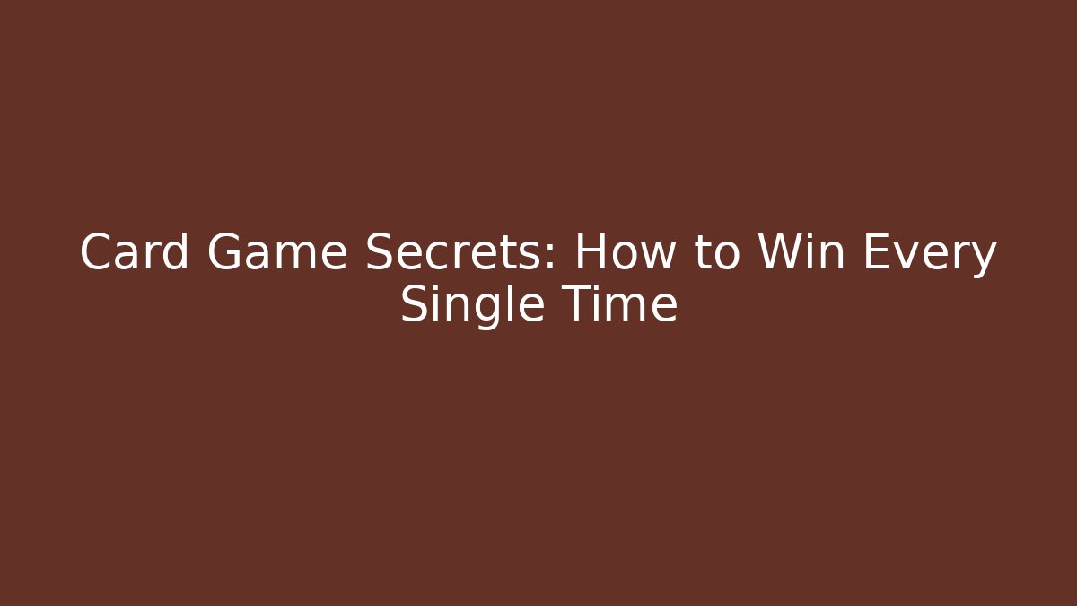 Card Game Secrets: How to Win Every Single Time