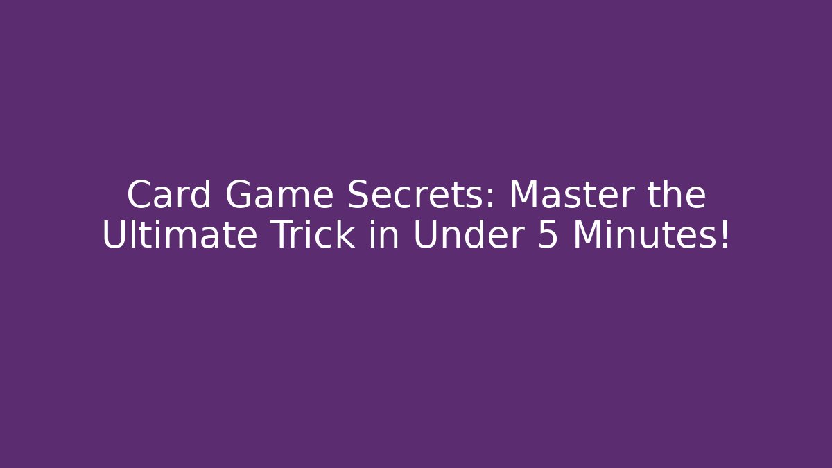 Card Game Secrets: Master the Ultimate Trick in Under 5 Minutes!