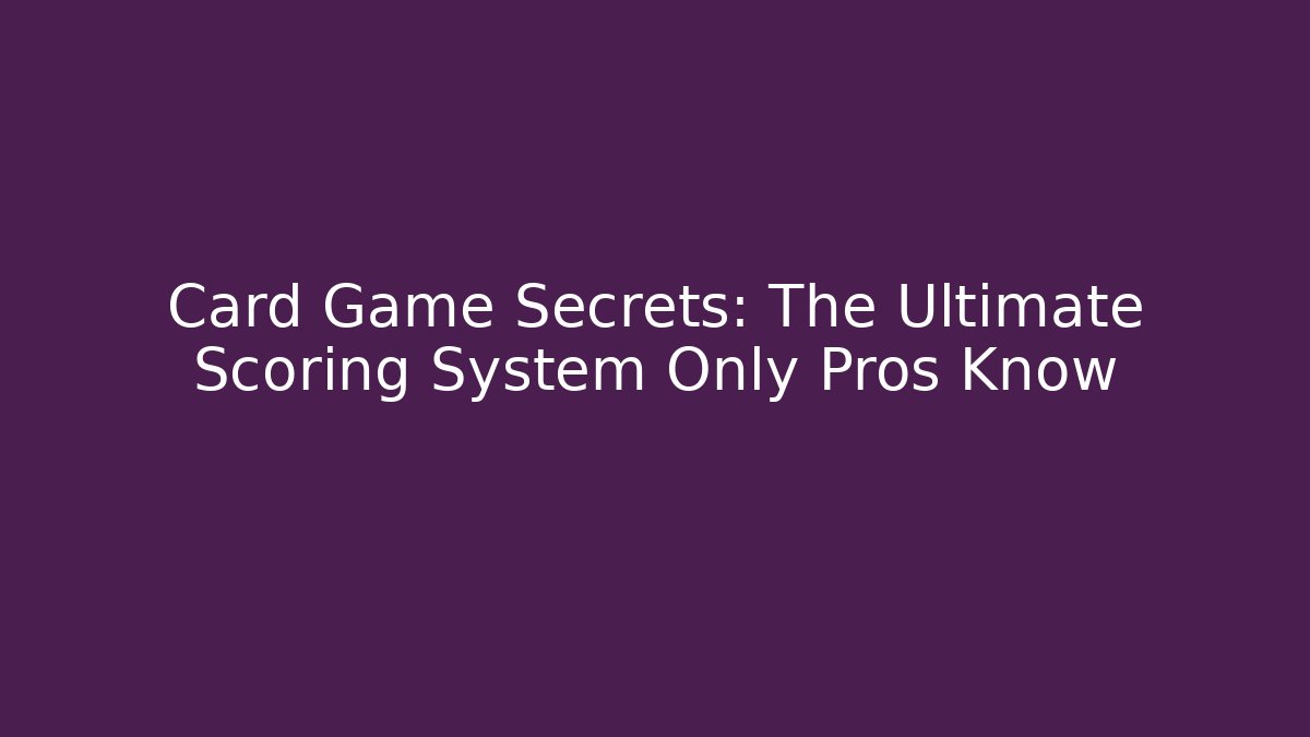Card Game Secrets: The Ultimate Scoring System Only Pros Know - Create More Assets