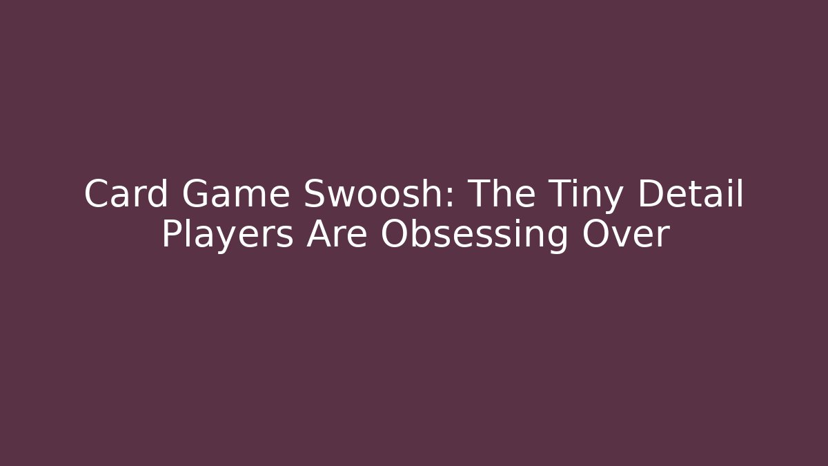 Card Game Swoosh: The Tiny Detail Players Are Obsessing Over