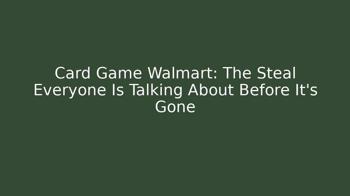 Card Game Walmart: The Steal Everyone Is Talking About Before It's Gone