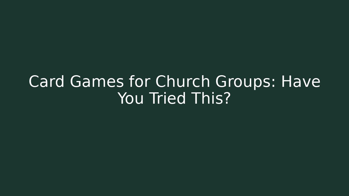 Card Games for Church Groups: Have You Tried This?