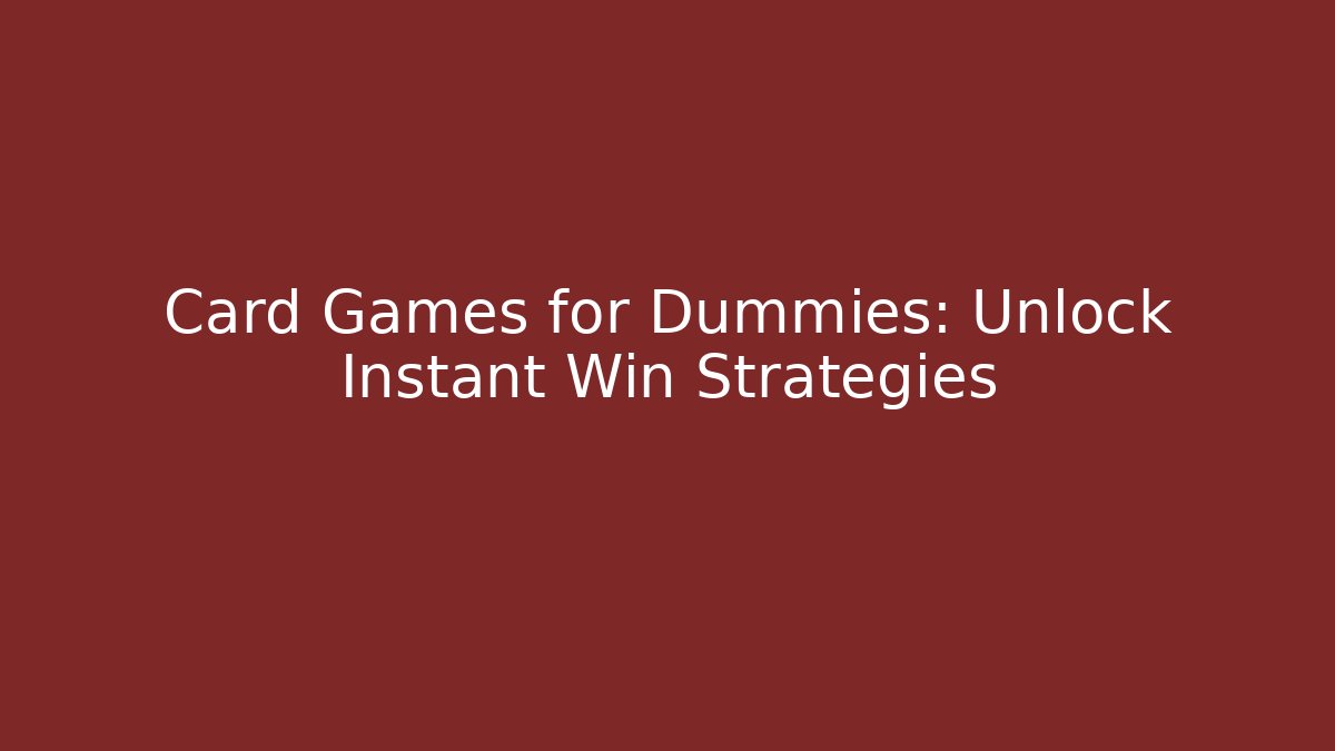 Card Games for Dummies: Unlock Instant Win Strategies