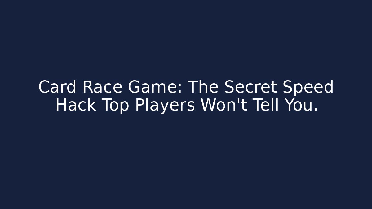 Card Race Game: The Secret Speed Hack Top Players Won't Tell You.