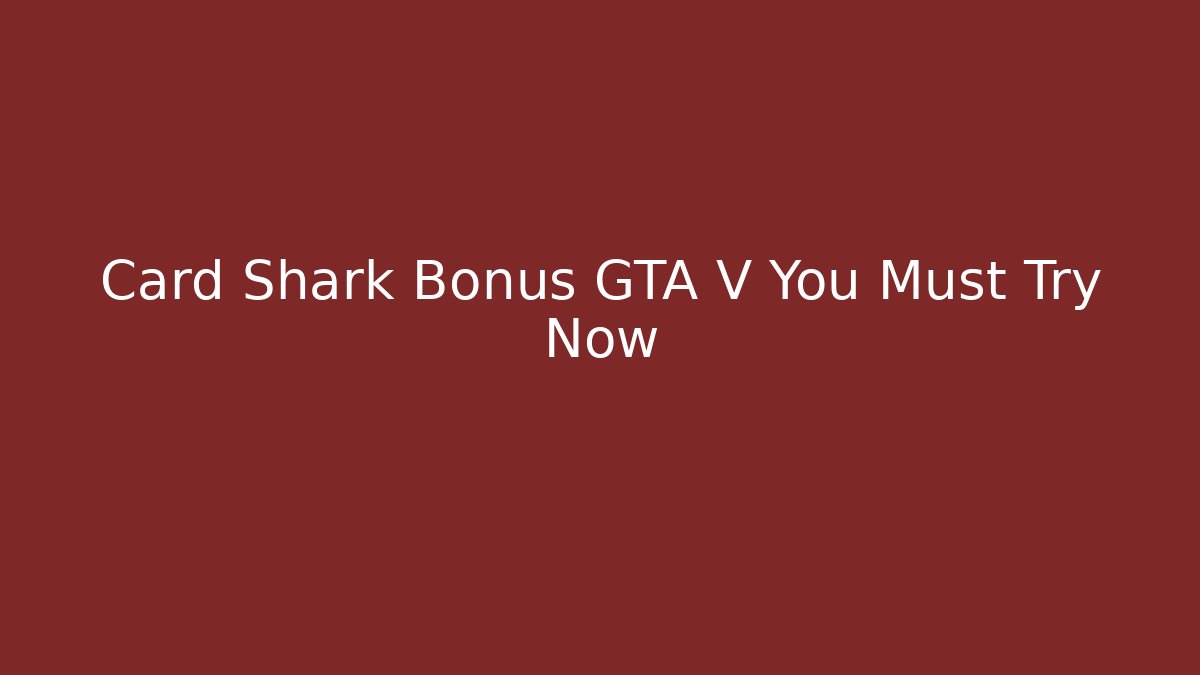 Card Shark Bonus GTA V You Must Try Now