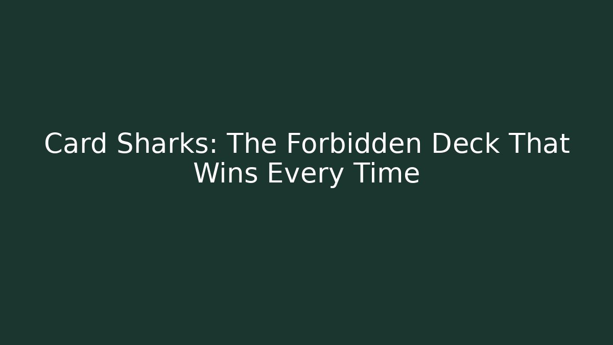 Card Sharks: The Forbidden Deck That Wins Every Time