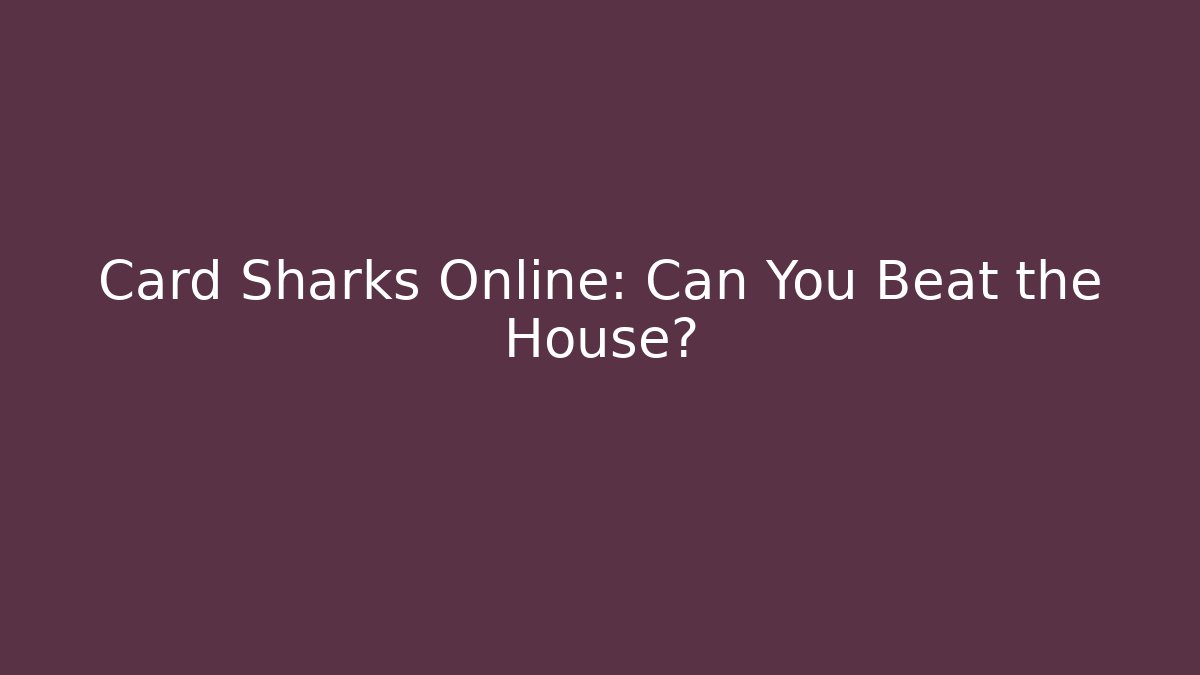 Card Sharks Online: Can You Beat the House?