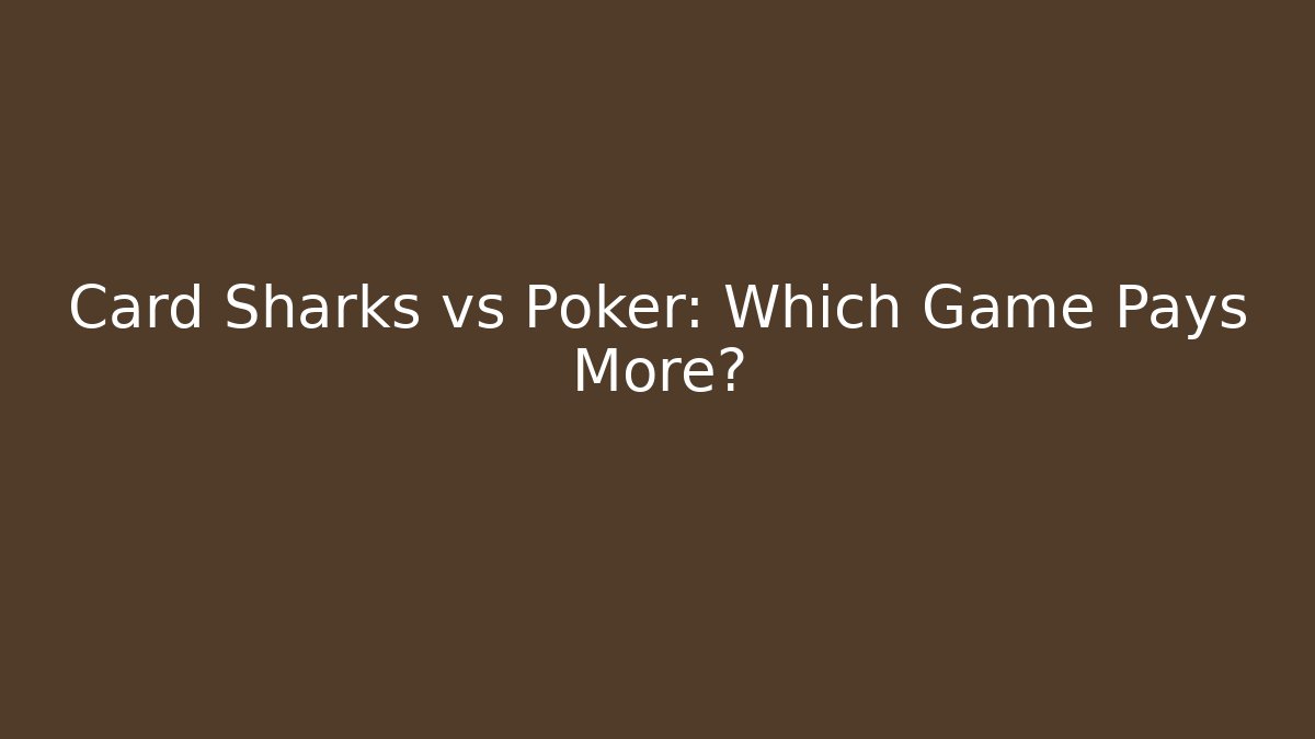 Card Sharks vs Poker: Which Game Pays More?