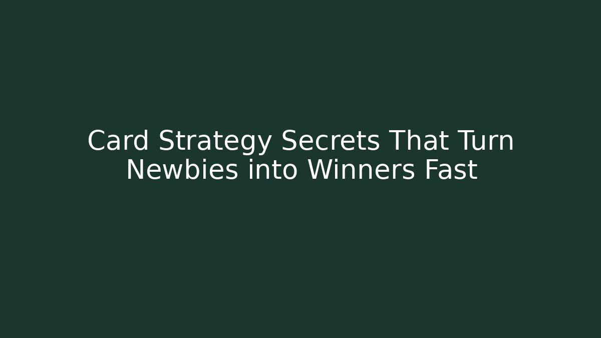 Card Strategy Secrets That Turn Newbies into Winners Fast