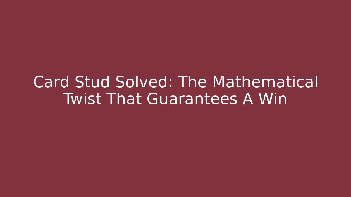 Card Stud Solved: The Mathematical Twist That Guarantees A Win