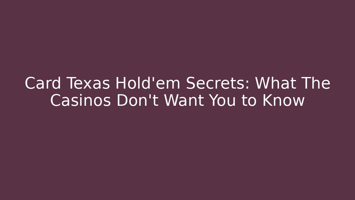 Card Texas Hold'em Secrets: What The Casinos Don't Want You to Know