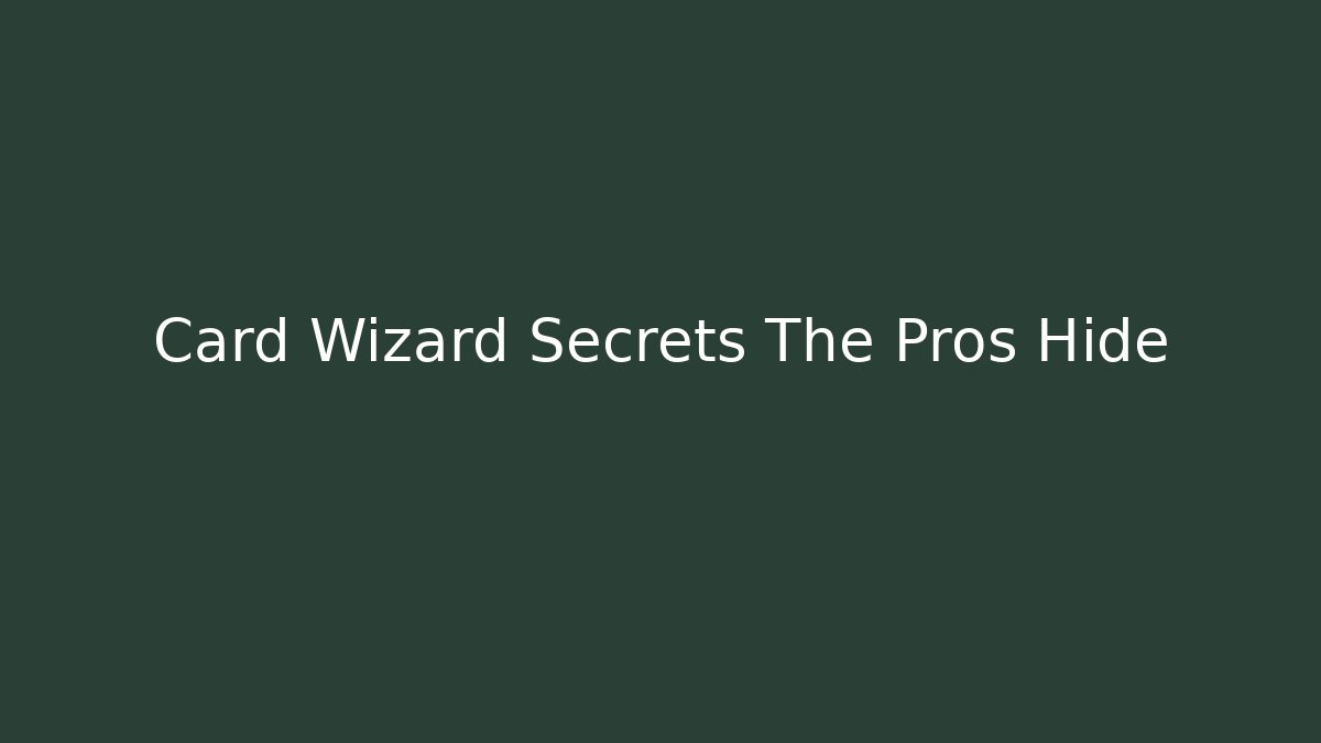 Card Wizard Secrets The Pros Hide