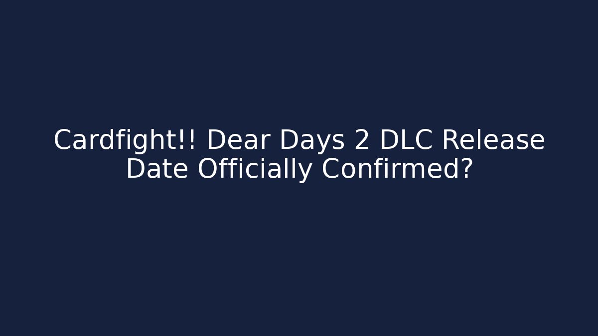 Cardfight!! Dear Days 2 DLC Release Date Officially Confirmed?