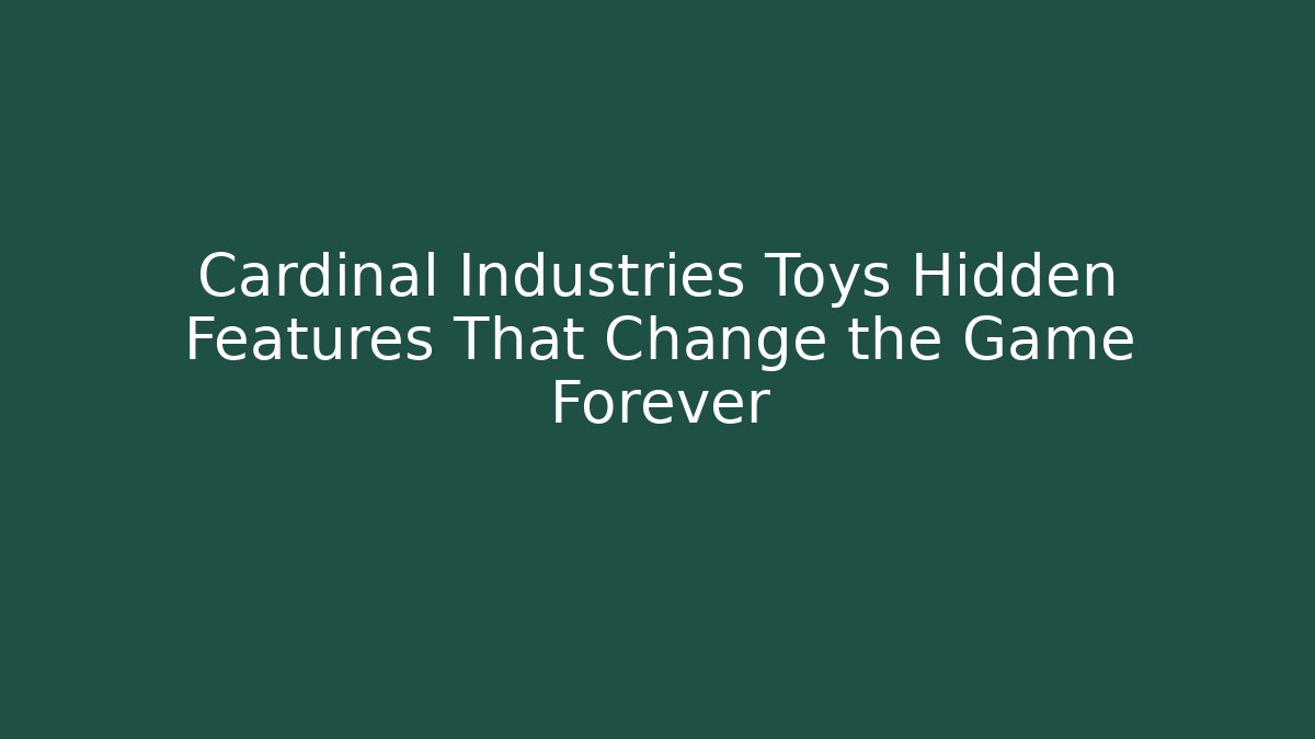 Cardinal Industries Toys Hidden Features That Change the Game Forever