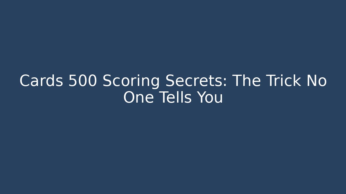 Cards 500 Scoring Secrets: The Trick No One Tells You