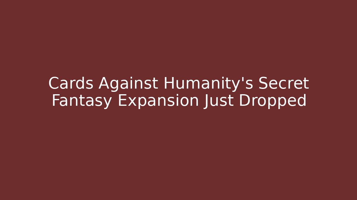 Cards Against Humanity's Secret Fantasy Expansion Just Dropped
