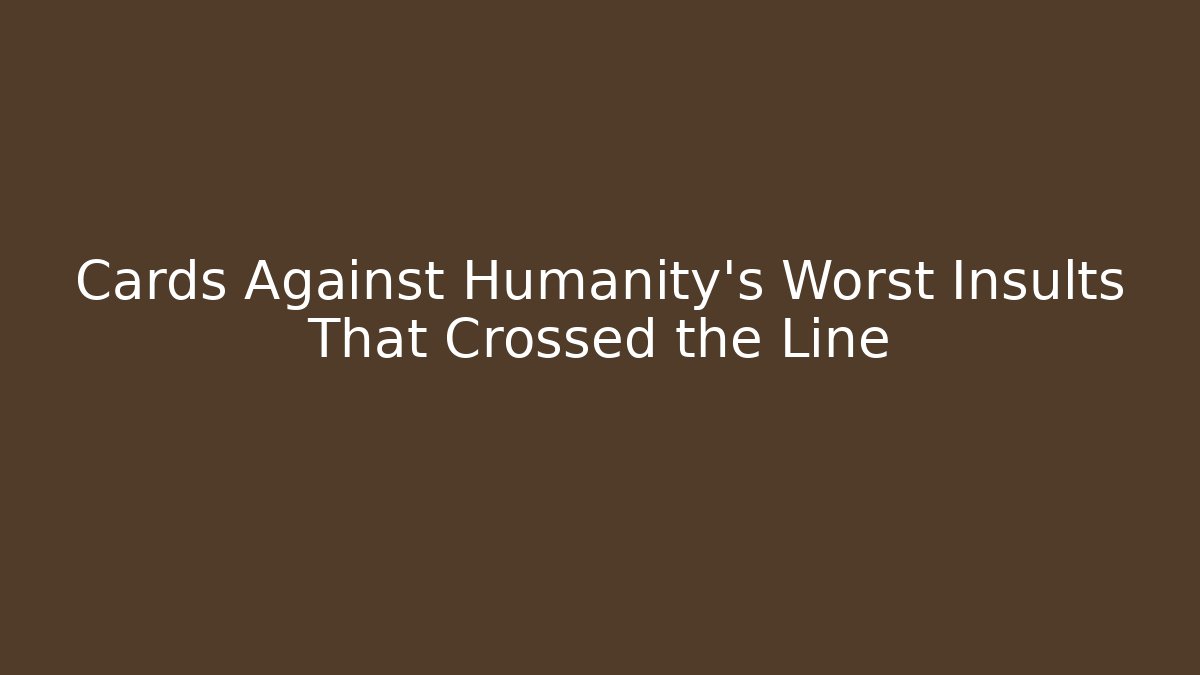 Cards Against Humanity's Worst Insults That Crossed the Line