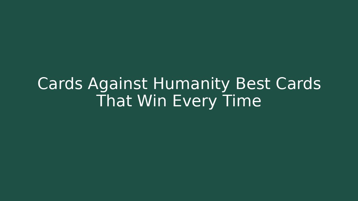Cards Against Humanity Best Cards That Win Every Time