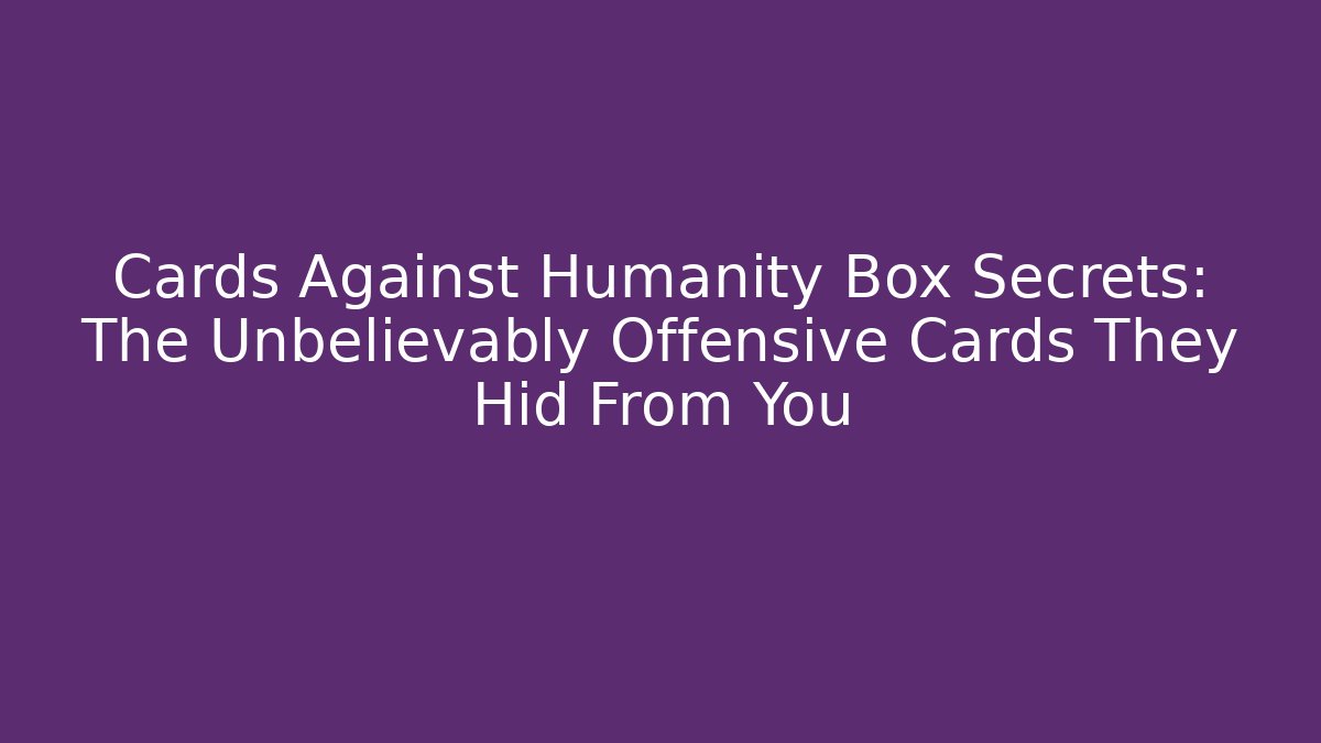 Cards Against Humanity Box Secrets: The Unbelievably Offensive Cards They Hid From You
