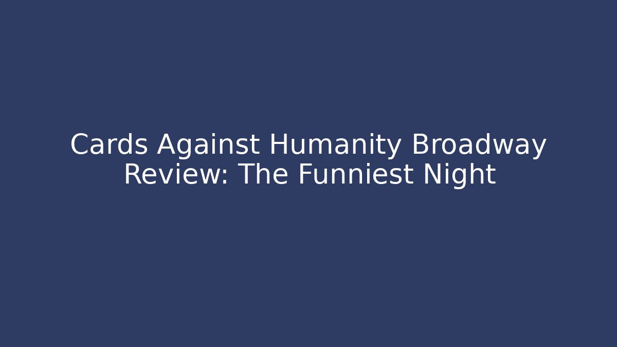 Cards Against Humanity Broadway Review: The Funniest Night