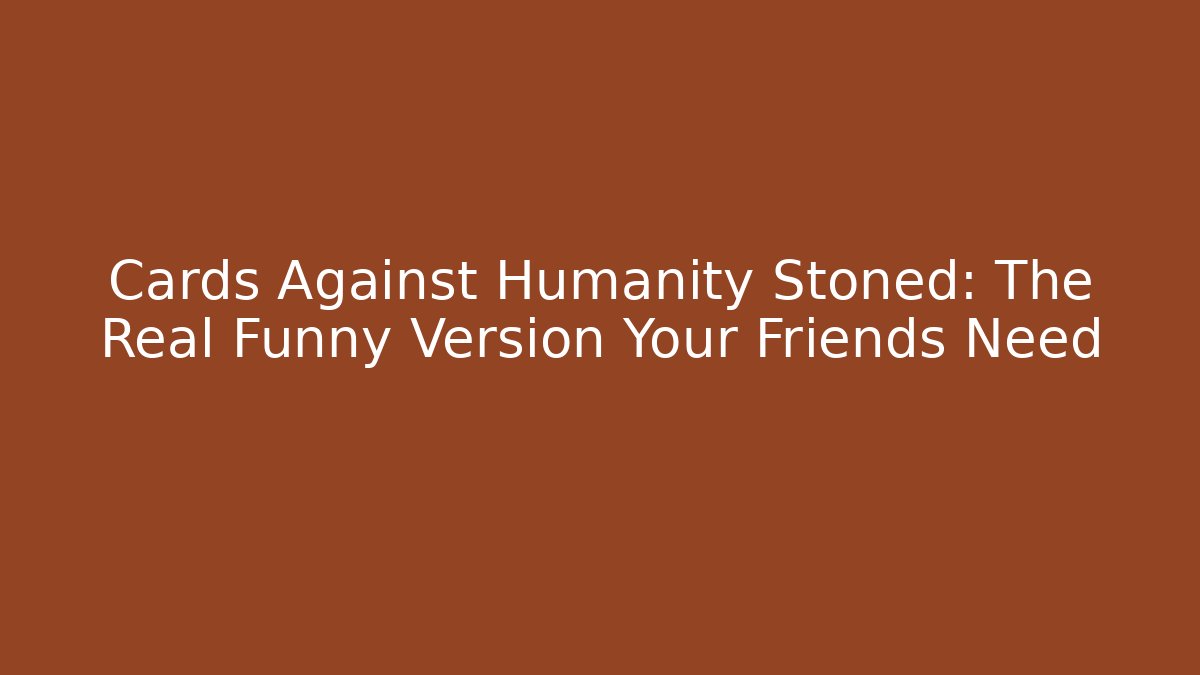Cards Against Humanity Stoned: The Real Funny Version Your Friends Need