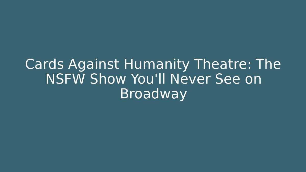 Cards Against Humanity Theatre: The NSFW Show You'll Never See on Broadway