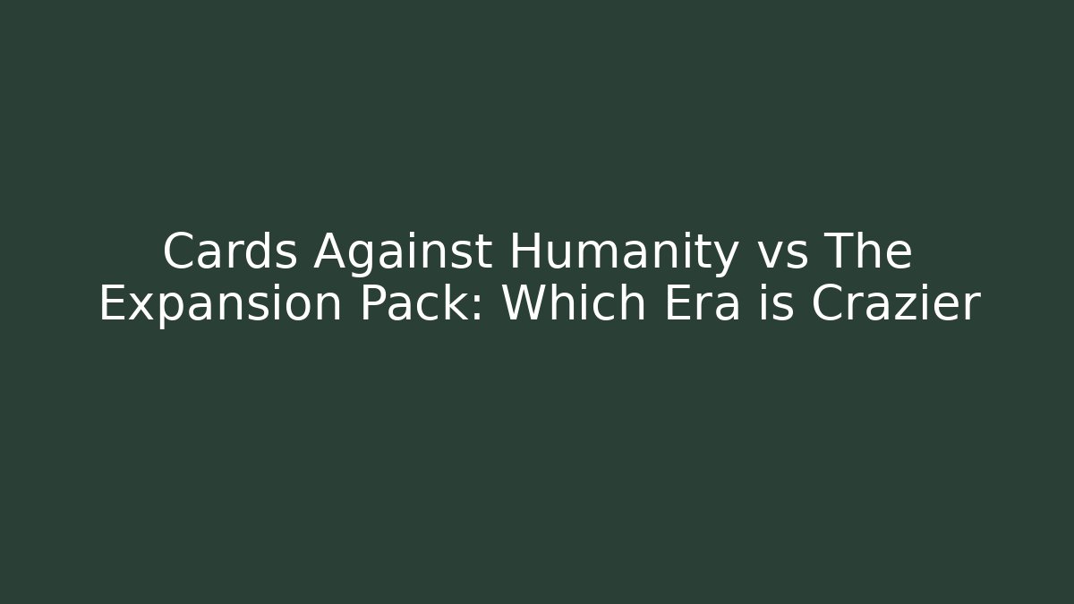 Cards Against Humanity vs The Expansion Pack: Which Era is Crazier