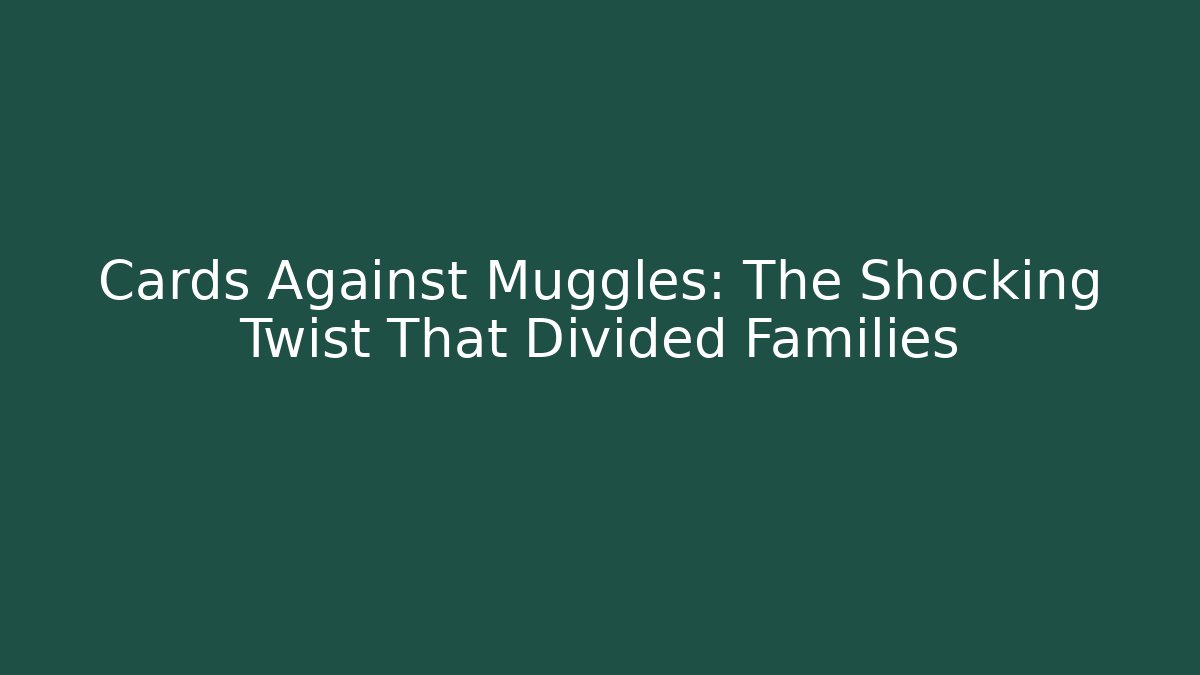 Cards Against Muggles: The Shocking Twist That Divided Families