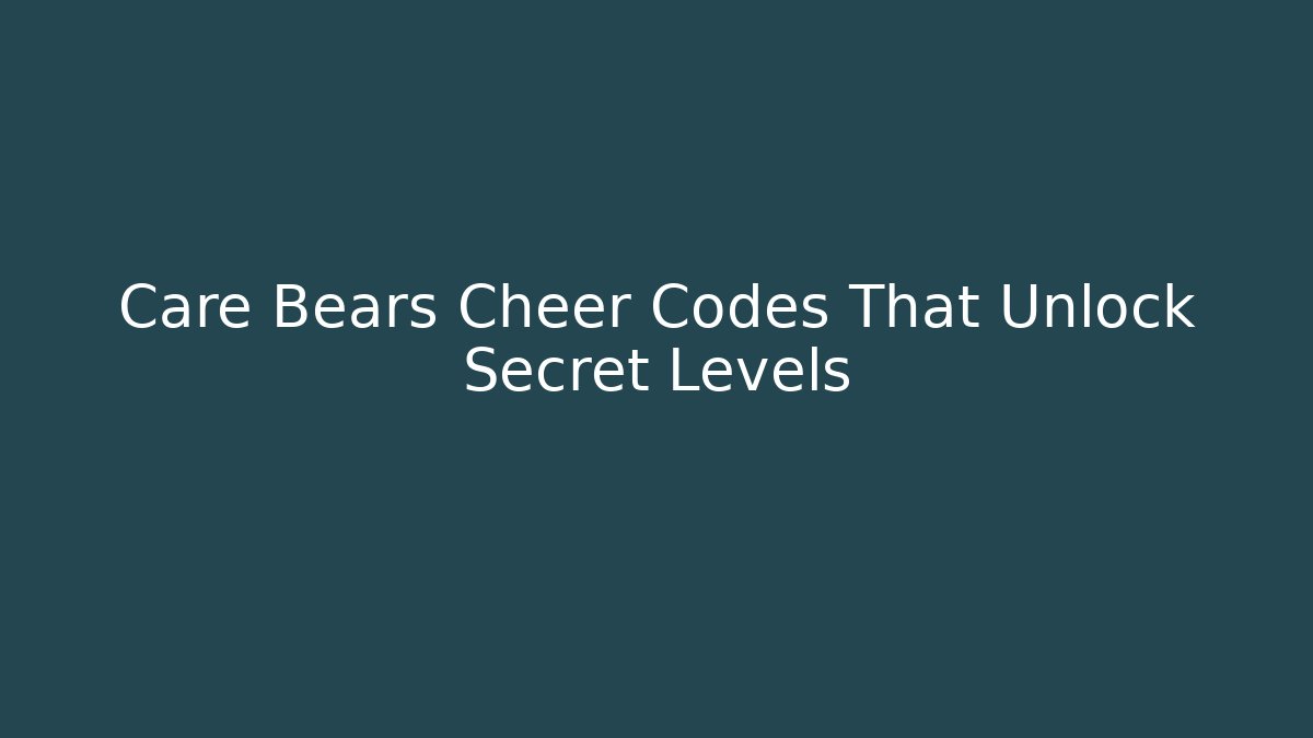 Care Bears Cheer Codes That Unlock Secret Levels - Create More Assets