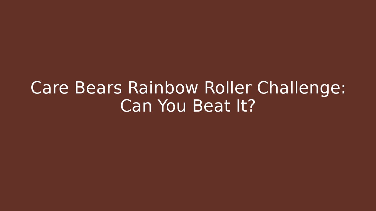Care Bears Rainbow Roller Challenge: Can You Beat It?