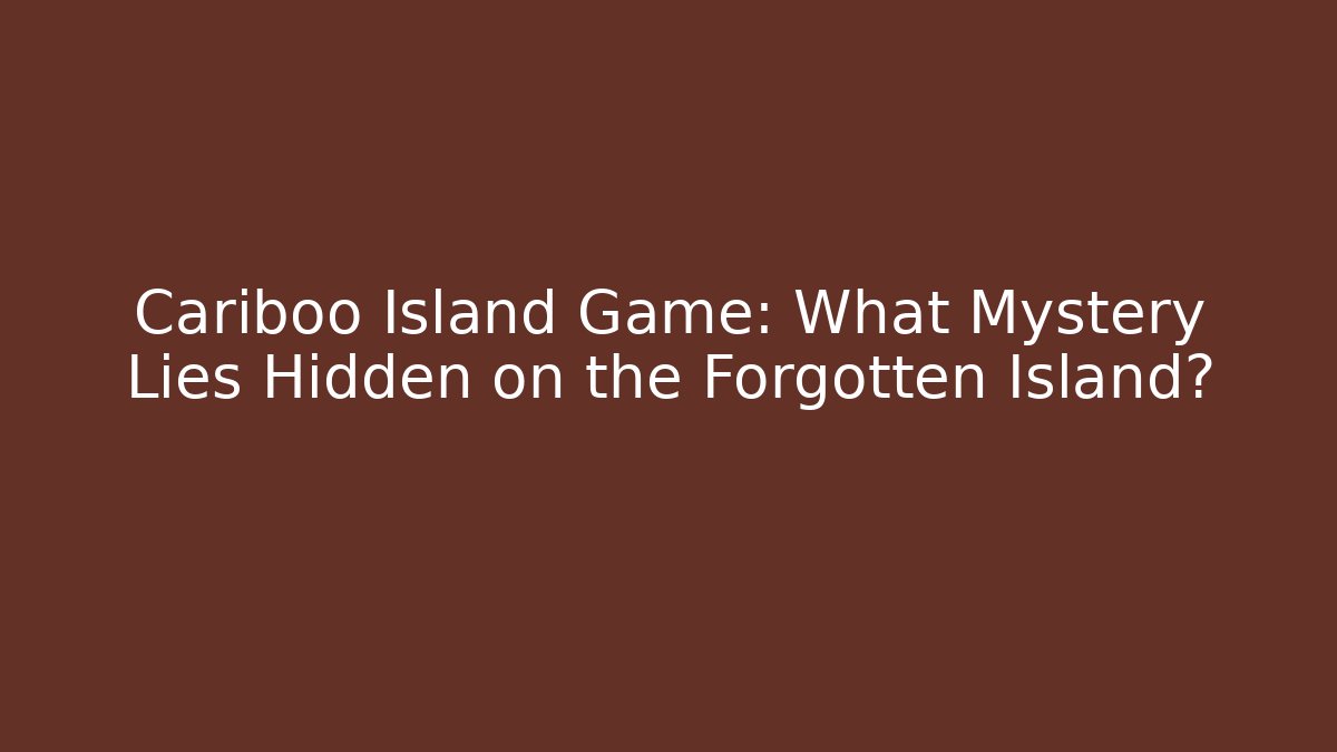 Cariboo Island Game: What Mystery Lies Hidden on the Forgotten Island?
