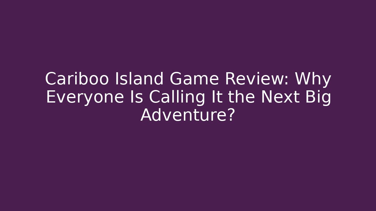 Cariboo Island Game Review: Why Everyone Is Calling It the Next Big Adventure?
