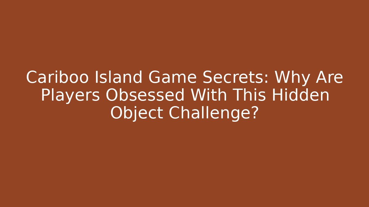 Cariboo Island Game Secrets: Why Are Players Obsessed With This Hidden Object Challenge?