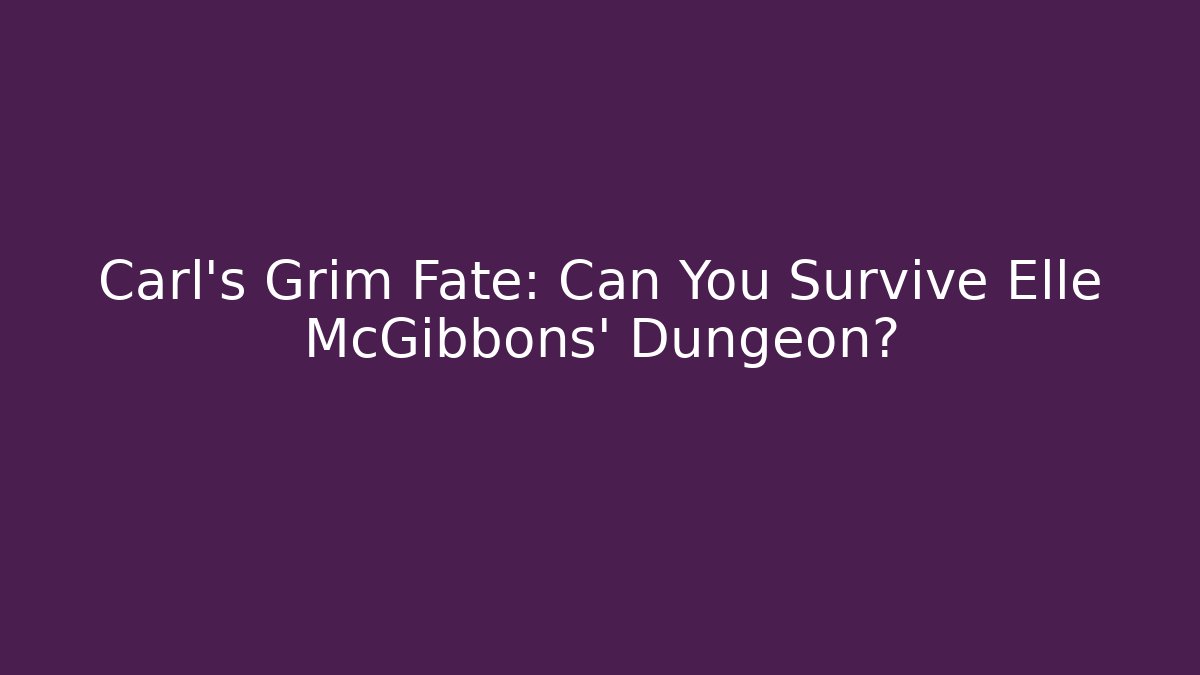 Carl's Grim Fate: Can You Survive Elle McGibbons' Dungeon?