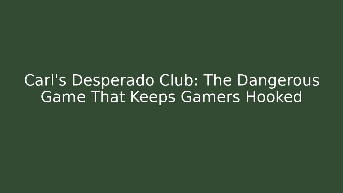 Carl’s Desperado Club: The Dangerous Game That Keeps Gamers Hooked