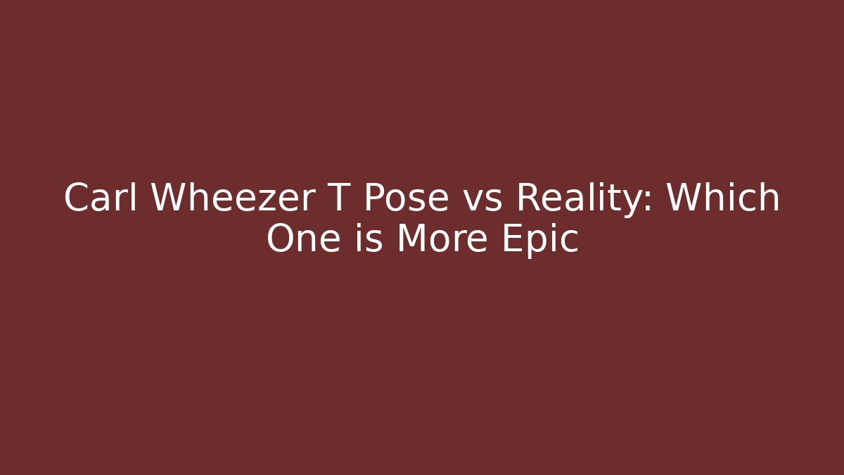 Carl Wheezer T Pose vs Reality: Which One is More Epic
