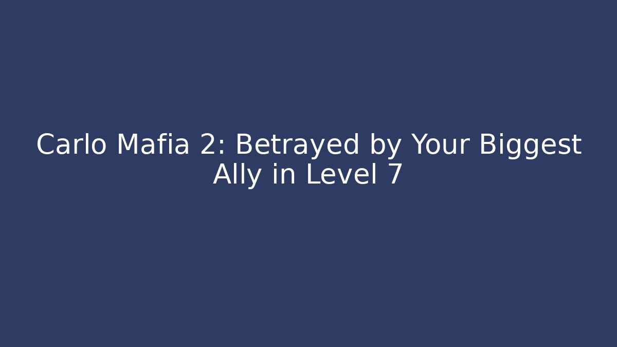 Carlo Mafia 2: Betrayed by Your Biggest Ally in Level 7