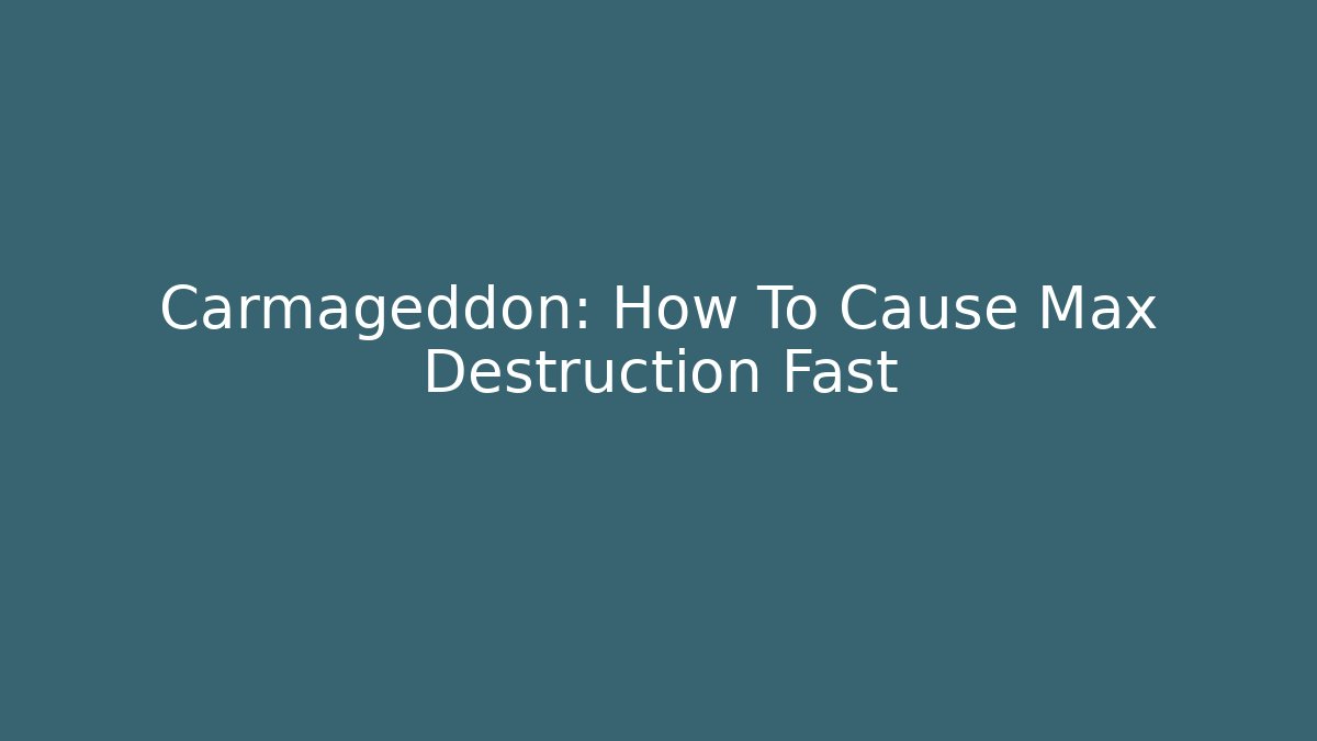 Carmageddon: How To Cause Max Destruction Fast