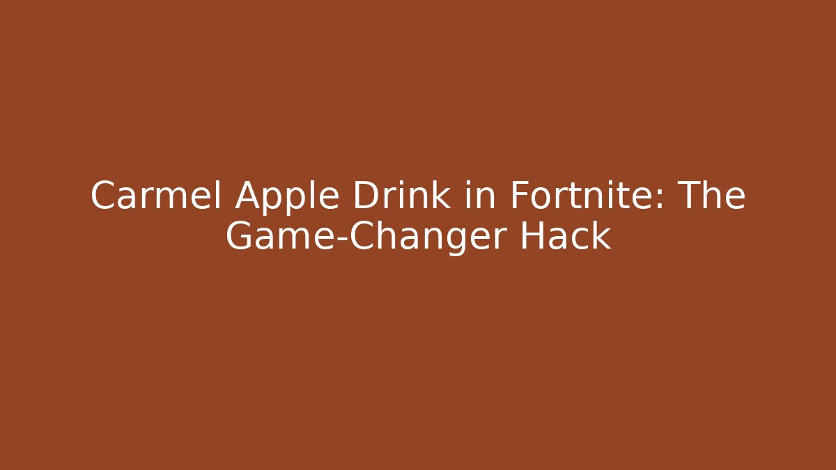 Carmel Apple Drink in Fortnite: The Game-Changer Hack