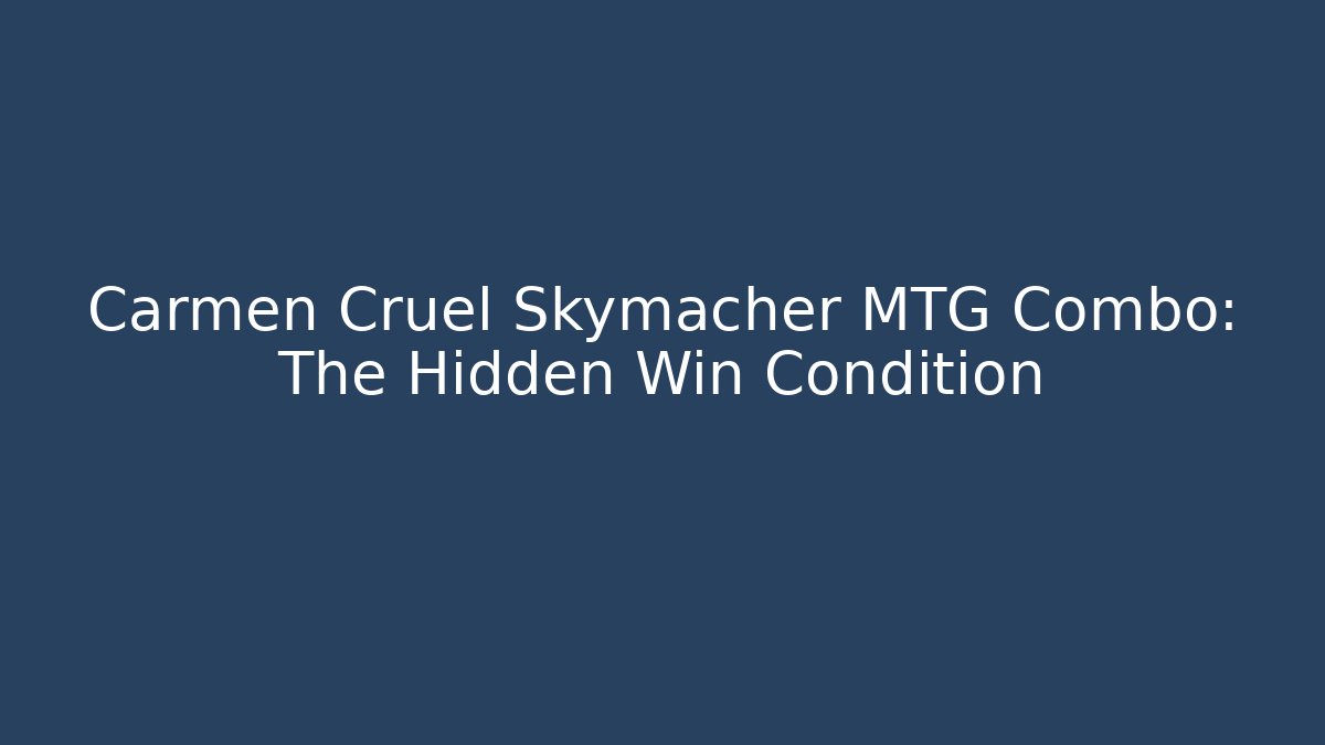 Carmen Cruel Skymacher MTG Combo: The Hidden Win Condition