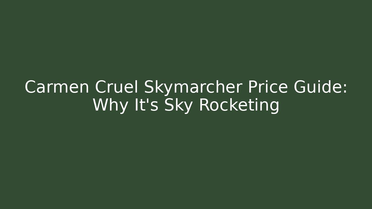 Carmen Cruel Skymarcher Price Guide: Why It's Sky Rocketing
