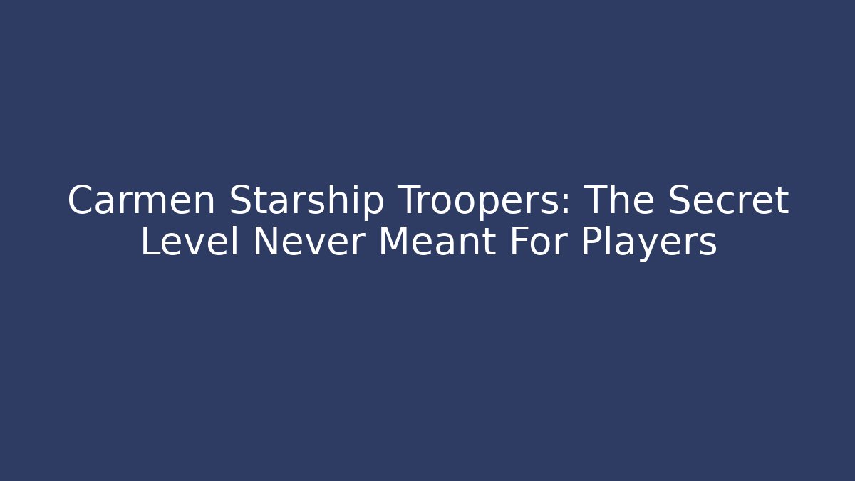 Carmen Starship Troopers: The Secret Level Never Meant For Players